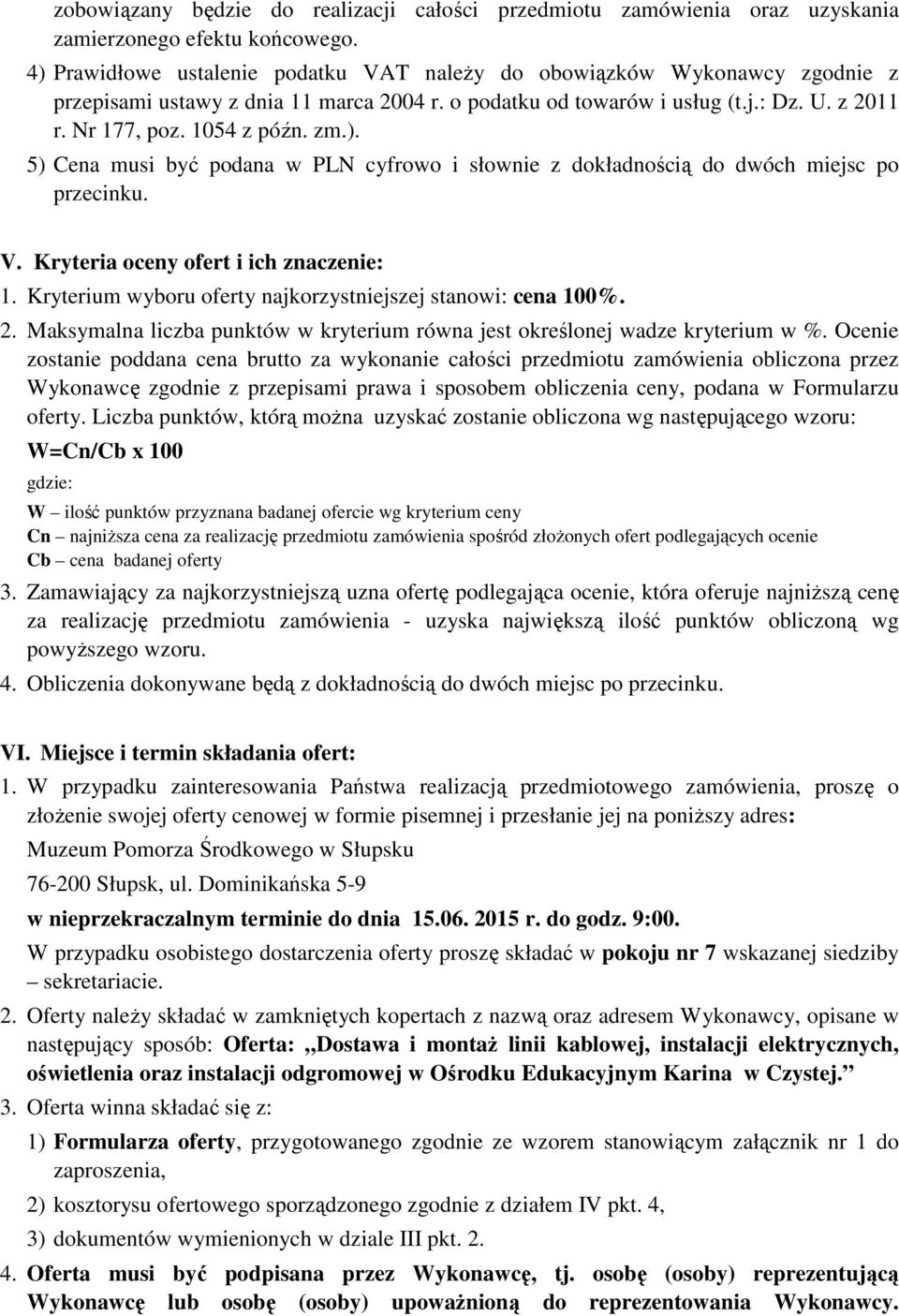 zm.). 5) Cena musi być podana w PLN cyfrowo i słownie z dokładnością do dwóch miejsc po przecinku. V. Kryteria oceny ofert i ich znaczenie: 1.