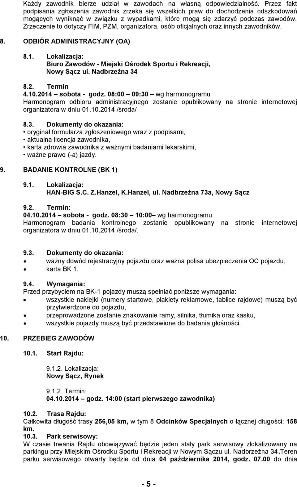 Zrzeczenie to dotyczy FIM, PZM, organizatora, osób oficjalnych oraz innych zawodników. 8. ODBIÓR ADMINISTRACYJNY (OA) 8.1. Lokalizacja: Biuro Zawodów - Miejski Ośrodek Sportu i Rekreacji, Nowy 8.2.