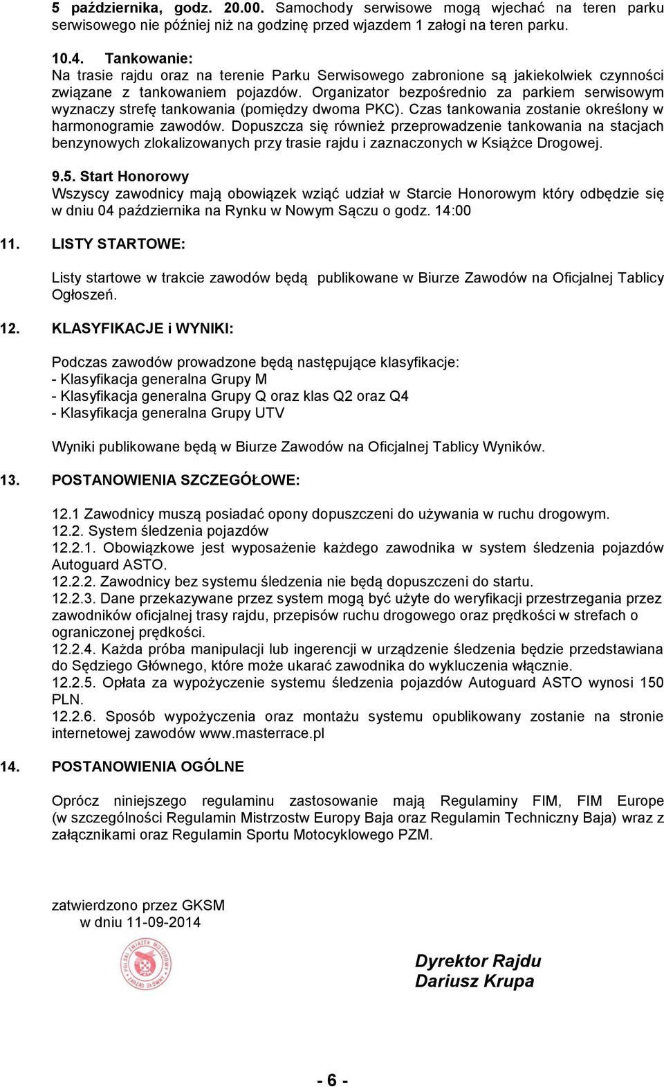 Organizator bezpośrednio za parkiem serwisowym wyznaczy strefę tankowania (pomiędzy dwoma PKC). Czas tankowania zostanie określony w harmonogramie zawodów.