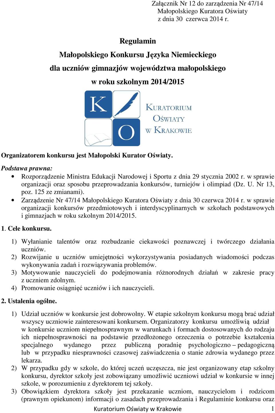 Podstawa prawna: Rozporządzenie Ministra Edukacji Narodowej i Sportu z dnia 29 stycznia 2002 r. w sprawie organizacji oraz sposobu przeprowadzania konkursów, turniejów i olimpiad (Dz. U. Nr 13, poz.