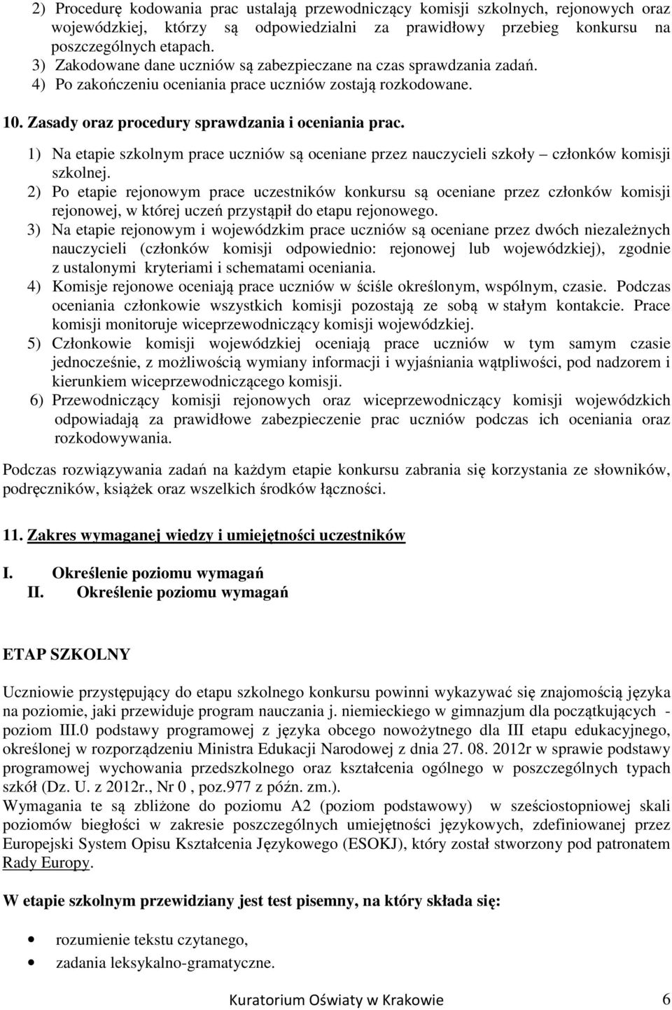 1) Na etapie szkolnym prace uczniów są oceniane przez nauczycieli szkoły członków komisji szkolnej.