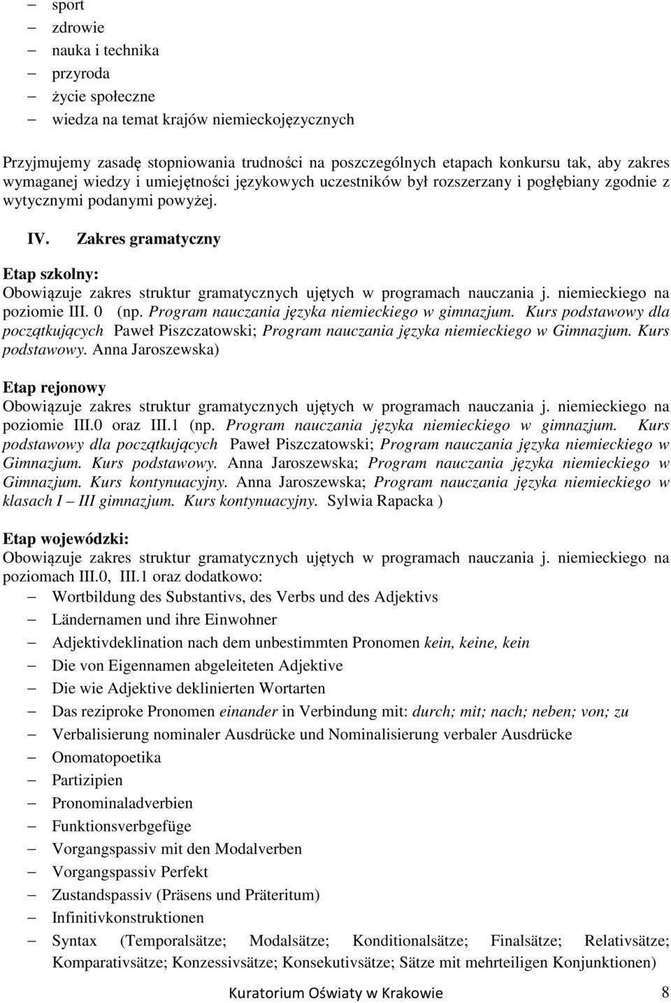 Zakres gramatyczny Etap szkolny: Obowiązuje zakres struktur gramatycznych ujętych w programach nauczania j. niemieckiego na poziomie III. 0 (np. Program nauczania języka niemieckiego w gimnazjum.