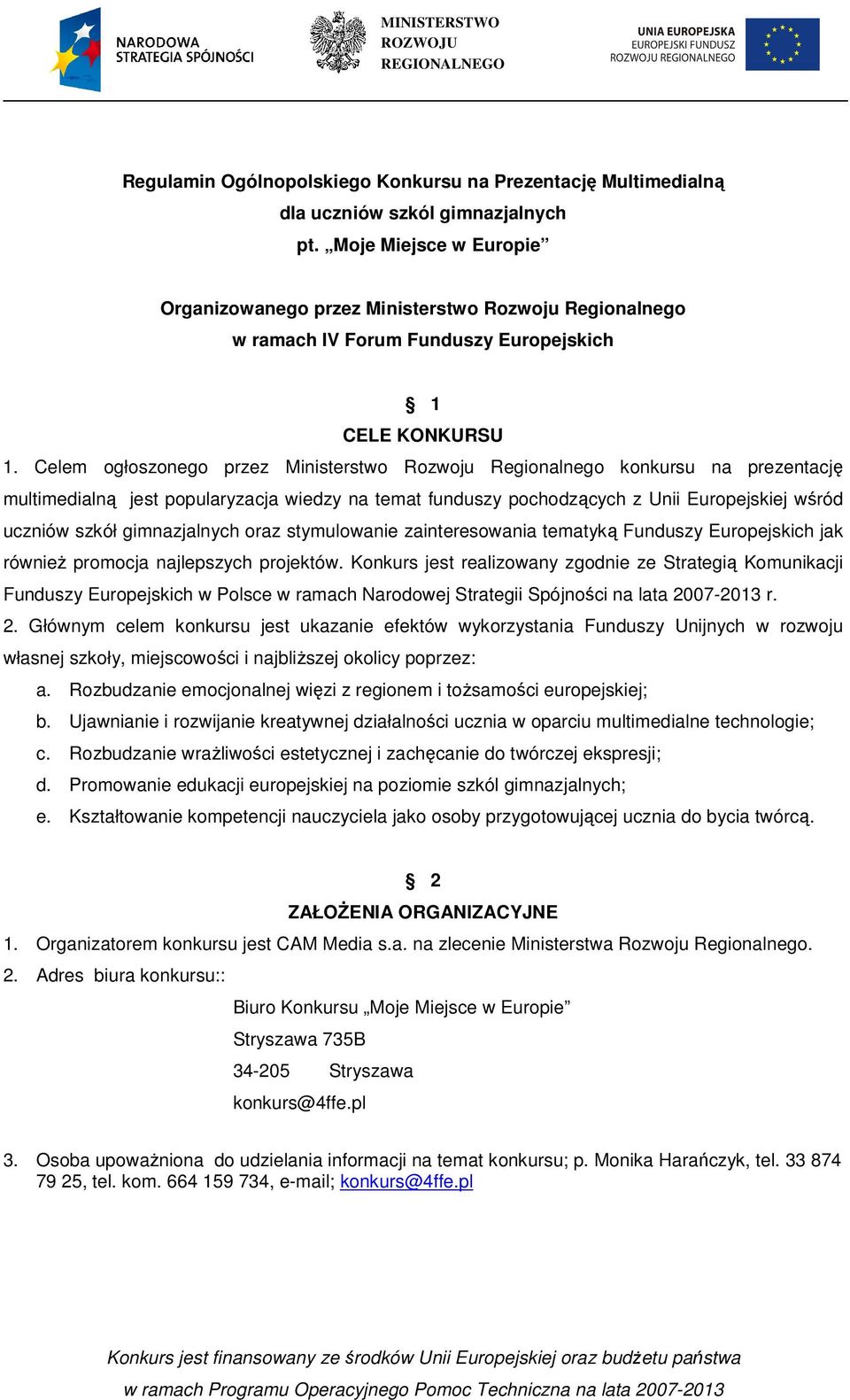 Celem ogłoszonego przez Ministerstwo Rozwoju Regionalnego konkursu na prezentację multimedialną jest popularyzacja wiedzy na temat funduszy pochodzących z Unii Europejskiej wśród uczniów szkół