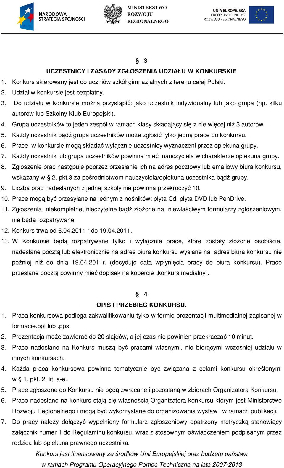 Grupa uczestników to jeden zespół w ramach klasy składający się z nie więcej niŝ 3 autorów. 5. KaŜdy uczestnik bądź grupa uczestników moŝe zgłosić tylko jedną prace do konkursu. 6.