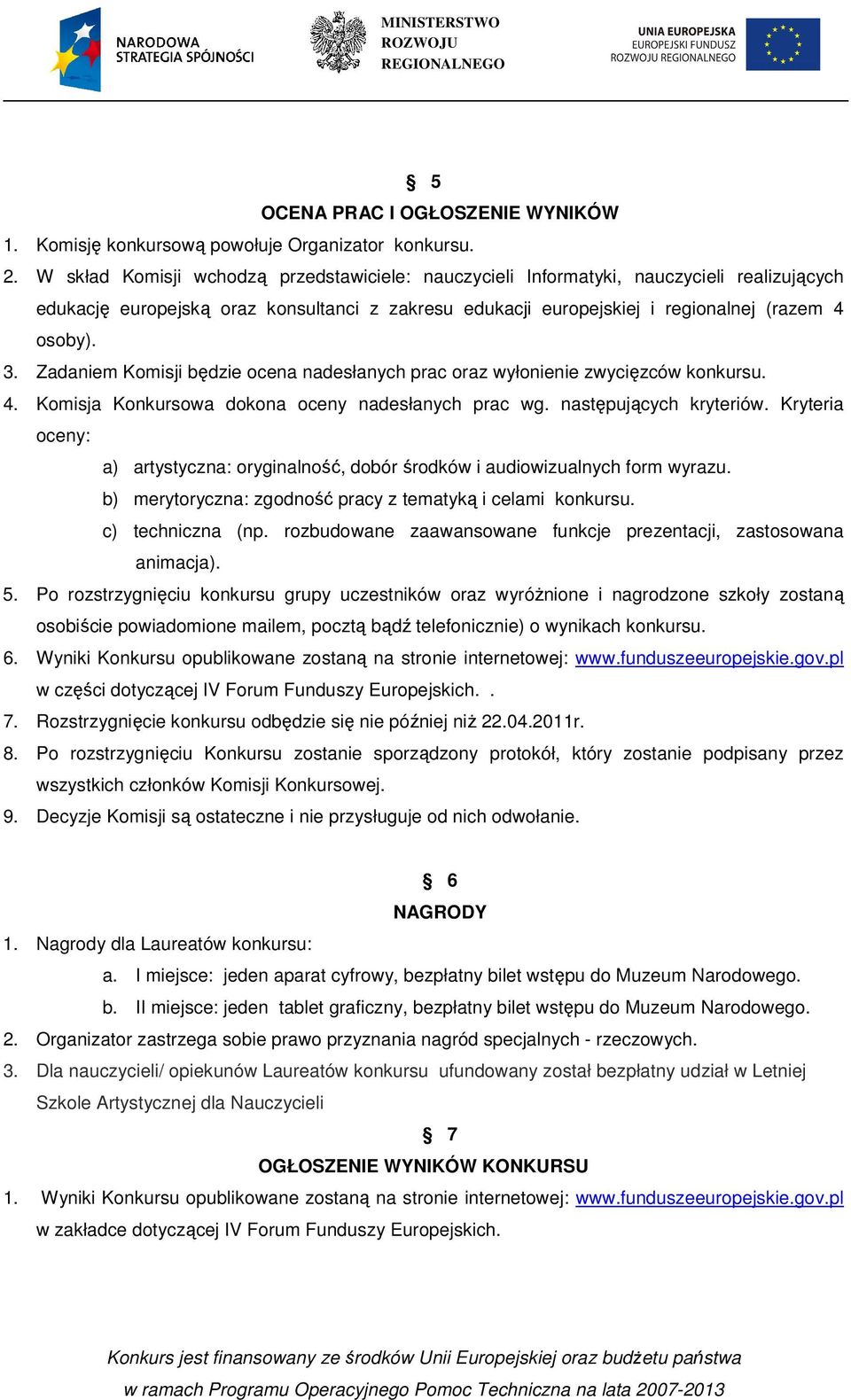 Zadaniem Komisji będzie ocena nadesłanych prac oraz wyłonienie zwycięzców konkursu. 4. Komisja Konkursowa dokona oceny nadesłanych prac wg. następujących kryteriów.