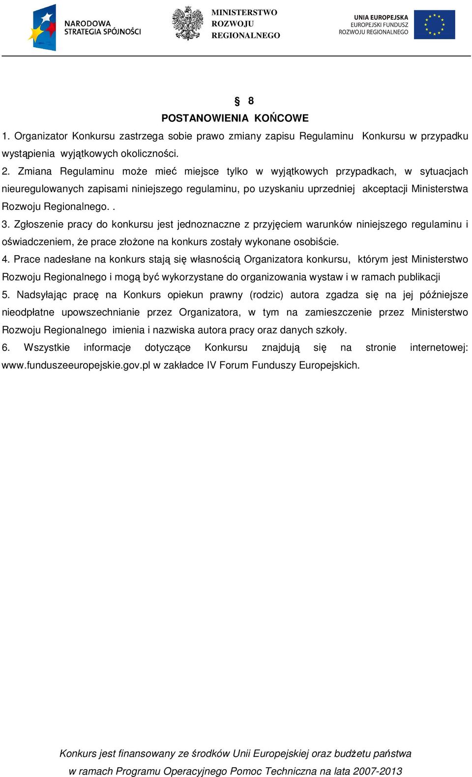 Regionalnego.. 3. Zgłoszenie pracy do konkursu jest jednoznaczne z przyjęciem warunków niniejszego regulaminu i oświadczeniem, Ŝe prace złoŝone na konkurs zostały wykonane osobiście. 4.