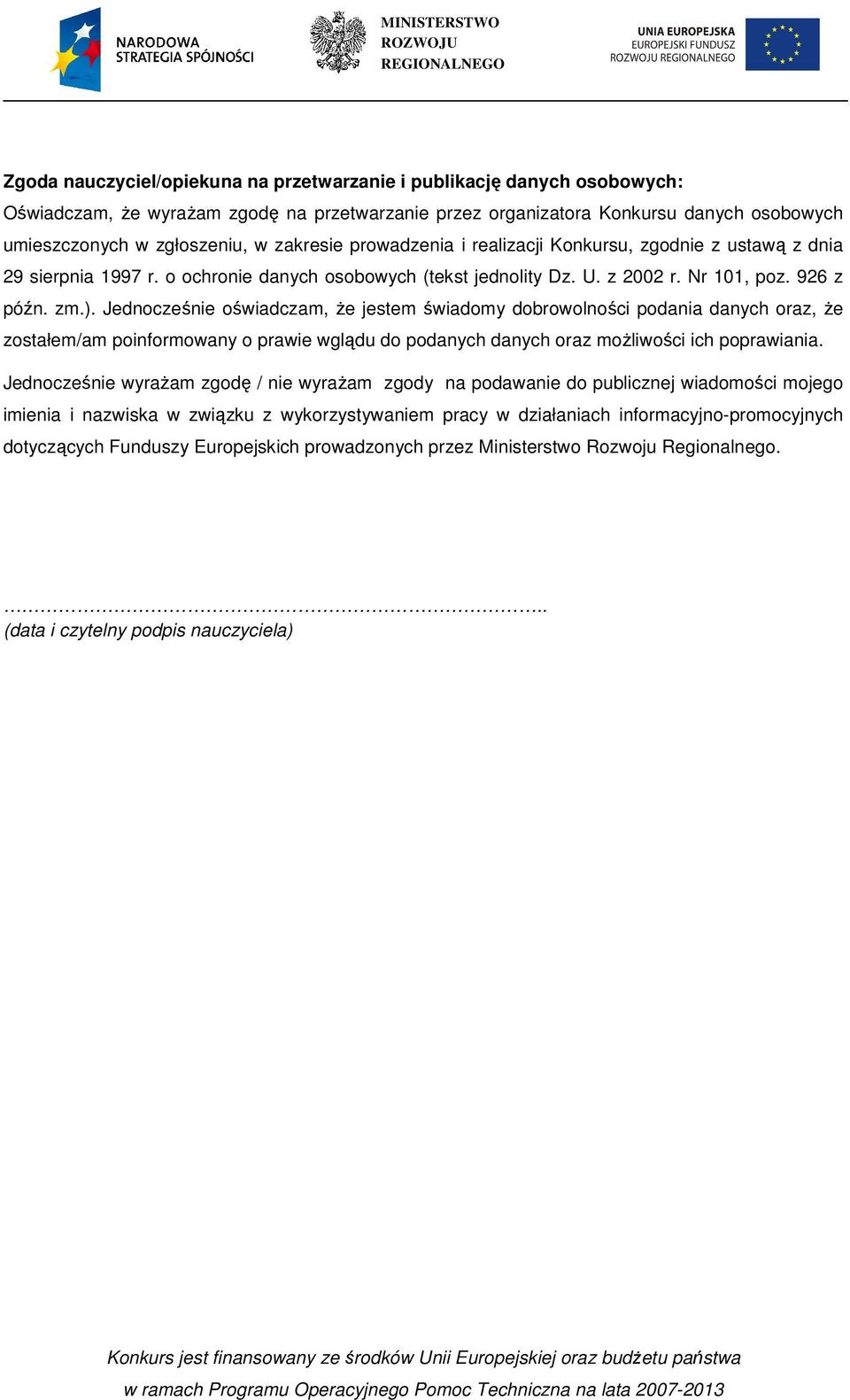 Jednocześnie oświadczam, Ŝe jestem świadomy dobrowolności podania danych oraz, Ŝe zostałem/am poinformowany o prawie wglądu do podanych danych oraz moŝliwości ich poprawiania.