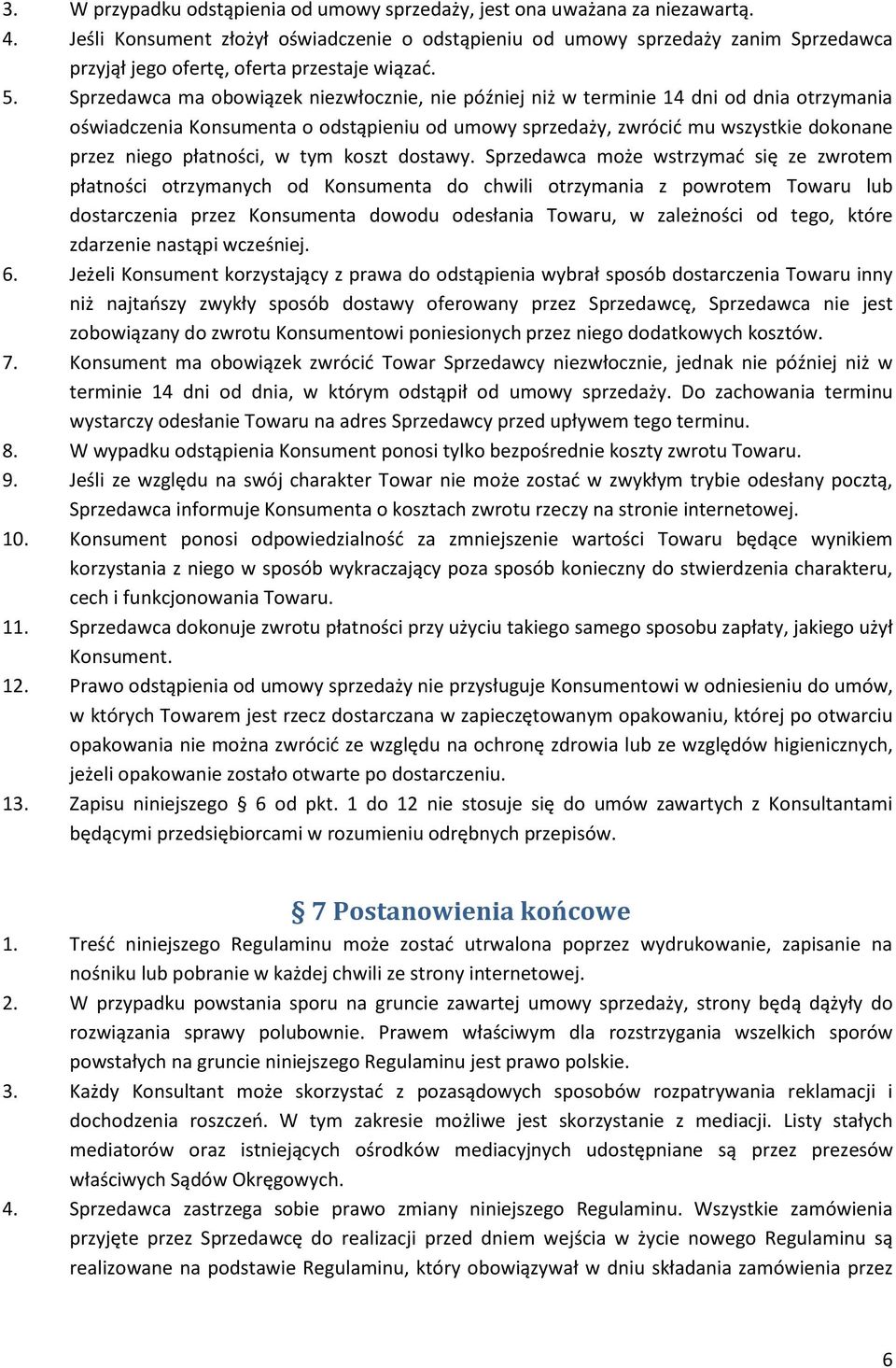 Sprzedawca ma obowiązek niezwłocznie, nie później niż w terminie 14 dni od dnia otrzymania oświadczenia Konsumenta o odstąpieniu od umowy sprzedaży, zwrócić mu wszystkie dokonane przez niego