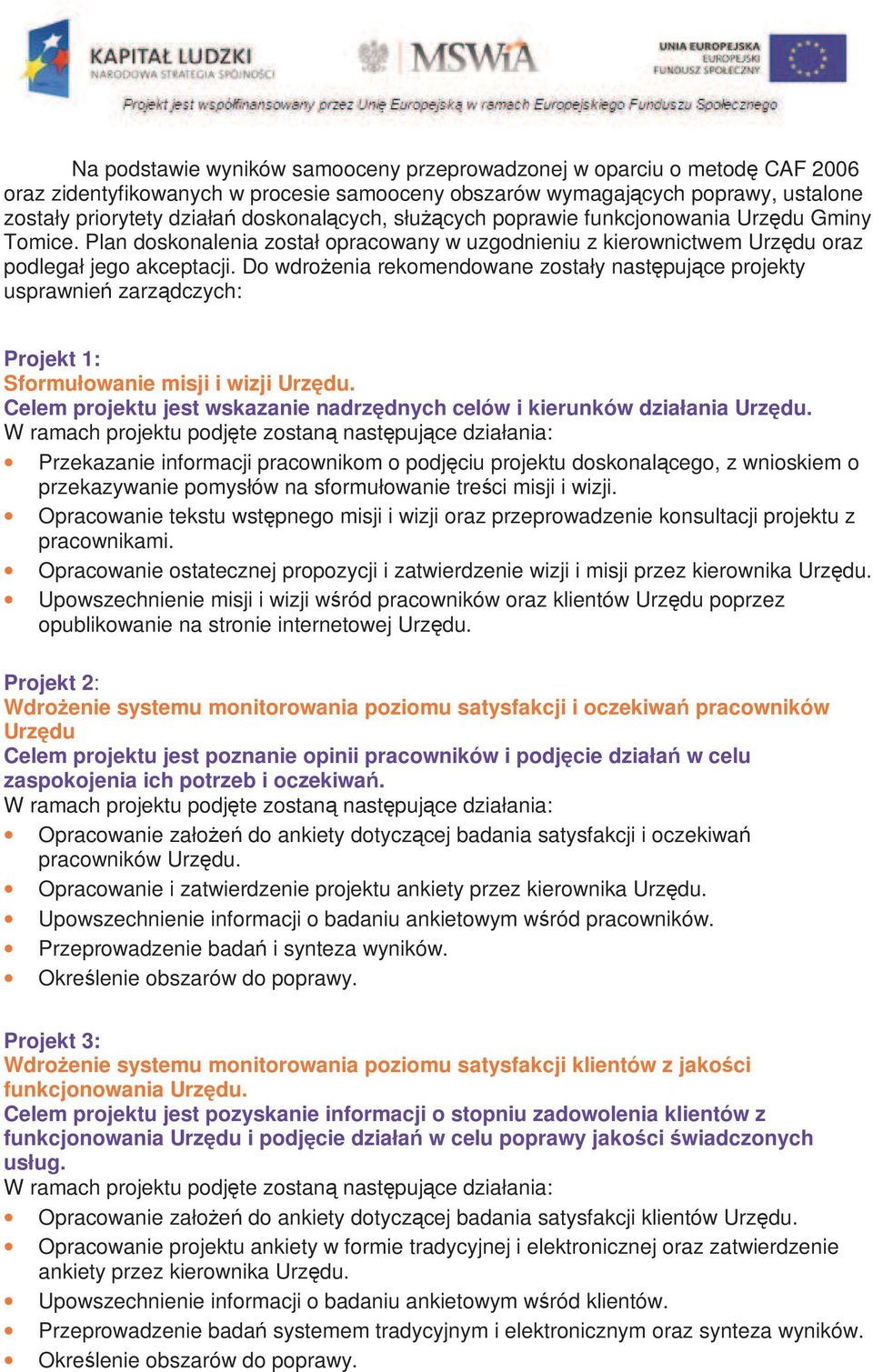 Do wdroŝenia rekomendowane zostały następujące projekty usprawnień zarządczych: Projekt 1: Sformułowanie misji i wizji Urzędu.