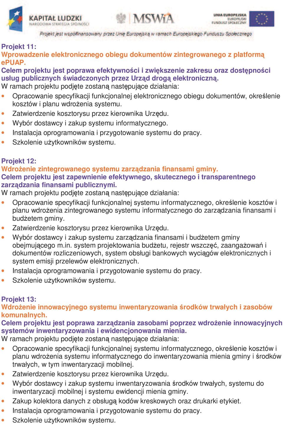 Opracowanie specyfikacji funkcjonalnej elektronicznego obiegu dokumentów, określenie kosztów i planu wdroŝenia systemu. Wybór dostawcy i zakup systemu informatycznego.