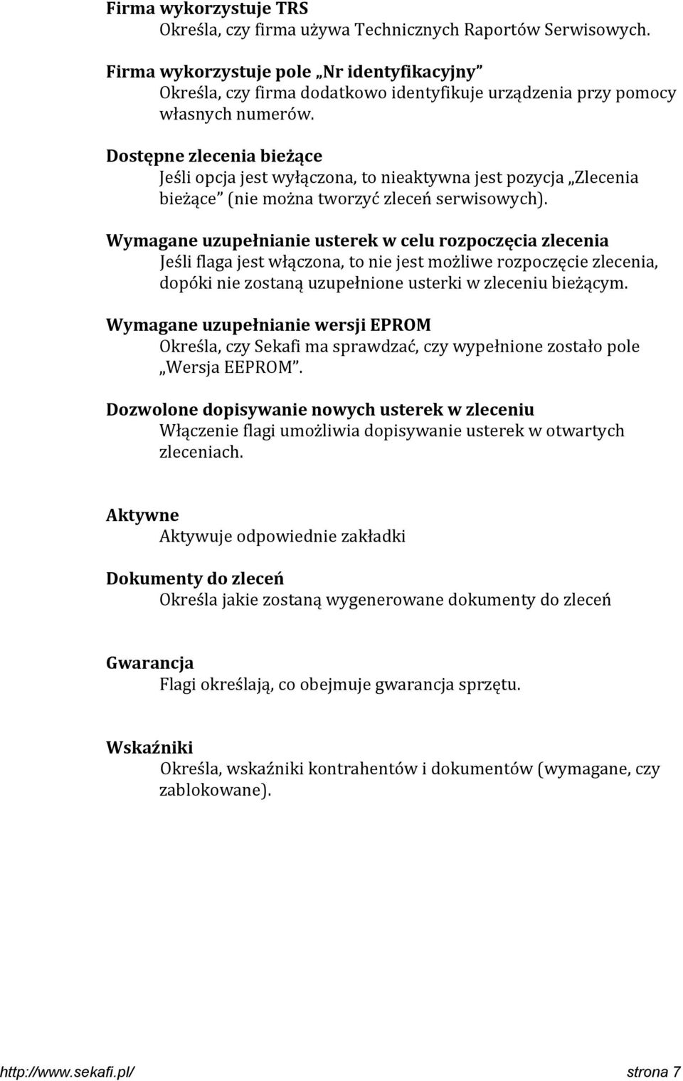 Dostępne zlecenia bieżące Jeśli opcja jest wyłączona, to nieaktywna jest pozycja Zlecenia bieżące (nie można tworzyć zleceń serwisowych).