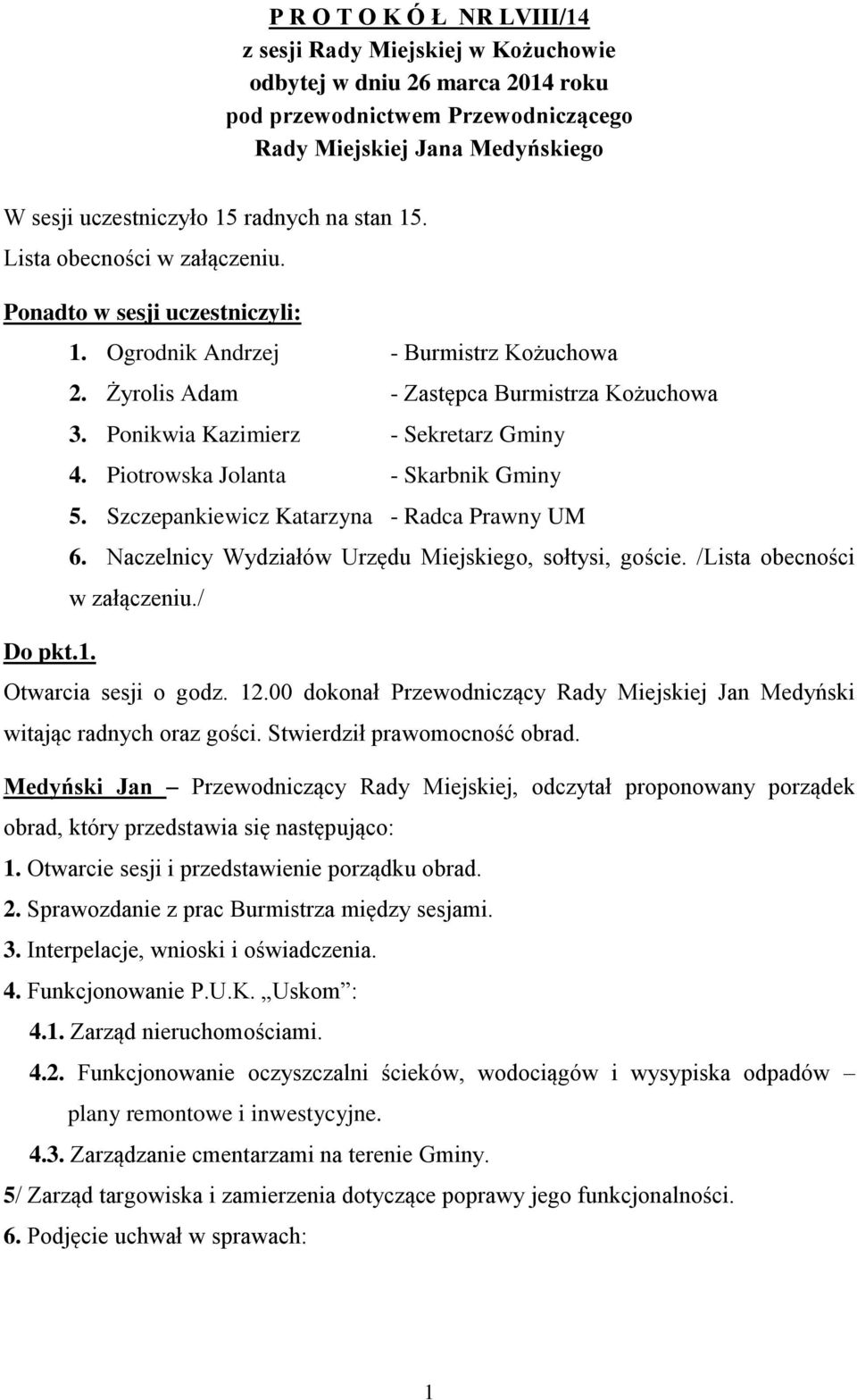 Ponikwia Kazimierz - Sekretarz Gminy 4. Piotrowska Jolanta - Skarbnik Gminy 5. Szczepankiewicz Katarzyna - Radca Prawny UM 6. Naczelnicy Wydziałów Urzędu Miejskiego, sołtysi, goście.