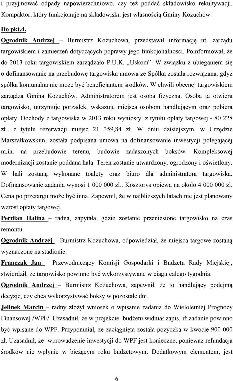 W związku z ubieganiem się o dofinansowanie na przebudowę targowiska umowa ze Spółką została rozwiązana, gdyż spółka komunalna nie może być beneficjantem środków.