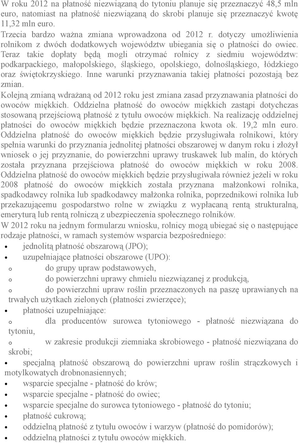 Teraz takie dopłaty będą mogli otrzymać rolnicy z siedmiu województw: podkarpackiego, małopolskiego, śląskiego, opolskiego, dolnośląskiego, łódzkiego oraz świętokrzyskiego.