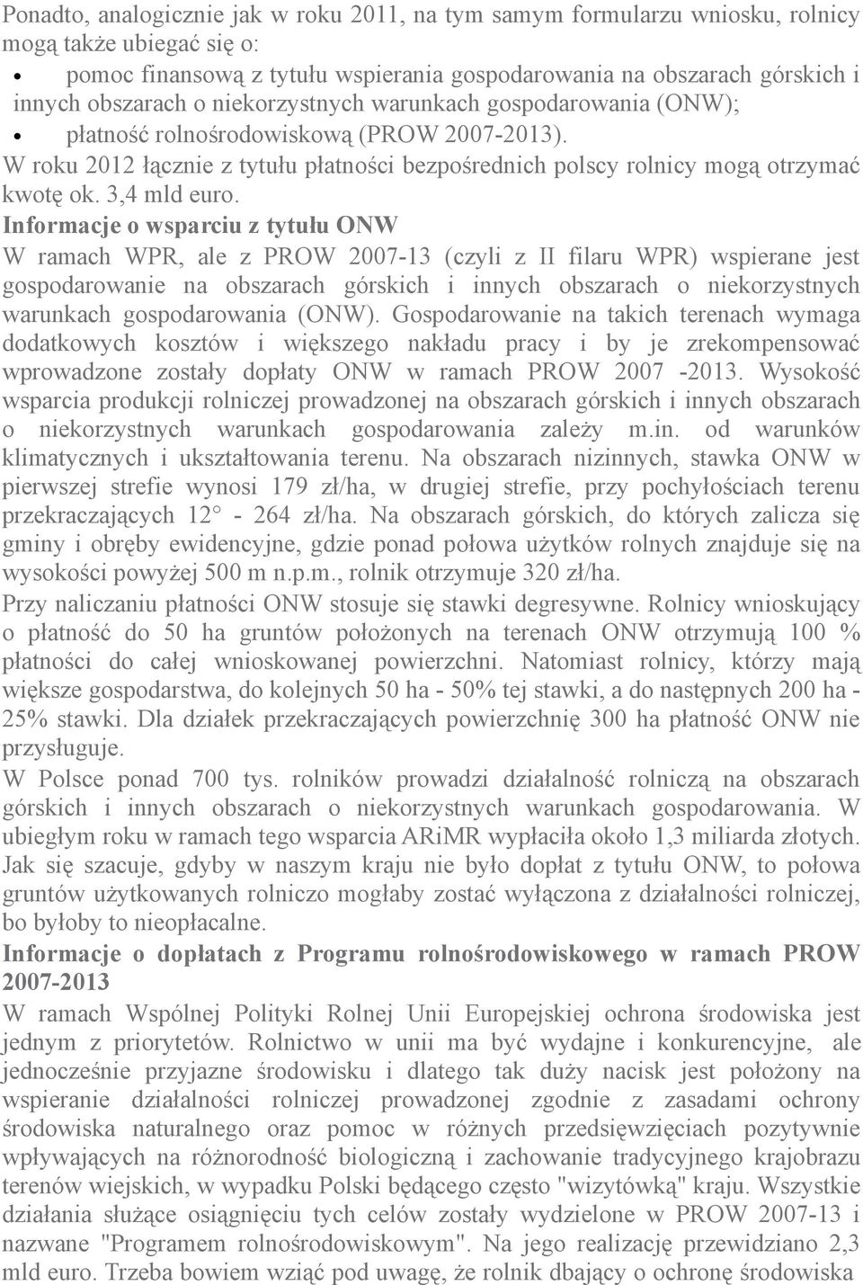 Informacje o wsparciu z tytułu ONW W ramach WPR, ale z PROW 2007-13 (czyli z II filaru WPR) wspierane jest gospodarowanie na obszarach górskich i innych obszarach o niekorzystnych warunkach