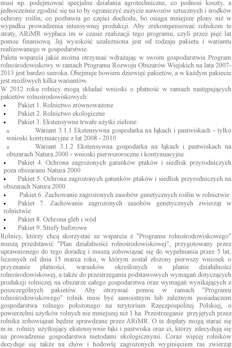 osiąga mniejsze plony niż w wypadku prowadzenia intensywnej produkcji. Aby zrekompensować rolnikom te straty, ARiMR wypłaca im w czasie realizacji tego programu, czyli przez pięć lat pomoc finansową.