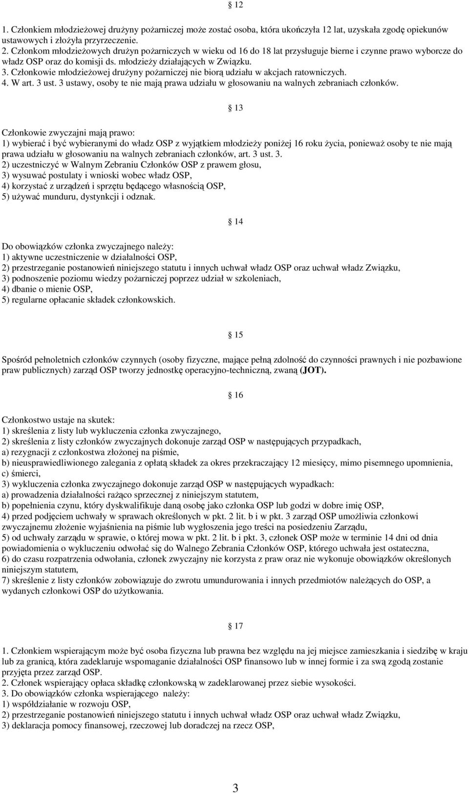 Członkowie młodzieŝowej druŝyny poŝarniczej nie biorą udziału w akcjach ratowniczych. 4. W art. 3 ust. 3 ustawy, osoby te nie mają prawa udziału w głosowaniu na walnych zebraniach członków.