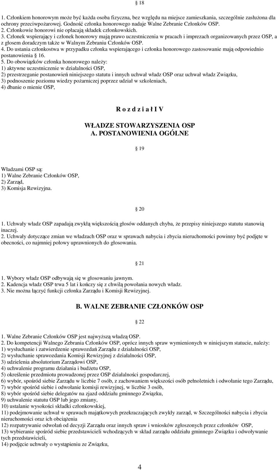 Członek wspierający i członek honorowy mają prawo uczestniczenia w pracach i imprezach organizowanych przez OSP, a z głosem doradczym takŝe w Walnym Zebraniu Członków OSP. 4.