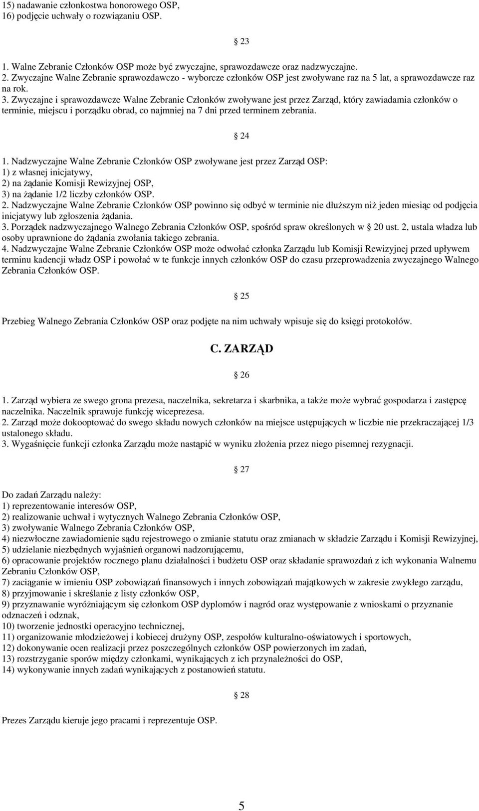 Zwyczajne Walne Zebranie sprawozdawczo - wyborcze członków OSP jest zwoływane raz na 5 lat, a sprawozdawcze raz na rok. 3.