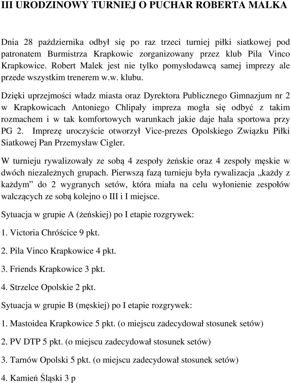 Dzięki uprzejmości władz miasta oraz Dyrektora Publicznego Gimnazjum nr 2 w Krapkowicach Antoniego Chlipały impreza mogła się odbyć z takim rozmachem i w tak komfortowych warunkach jakie daje hala