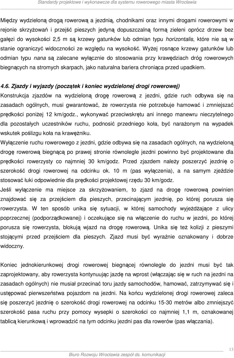 Wyżej rosnące krzewy gatunków lub odmian typu nana są zalecane wyłącznie do stosowania przy krawędziach dróg rowerowych biegnących na stromych skarpach, jako naturalna bariera chroniąca przed