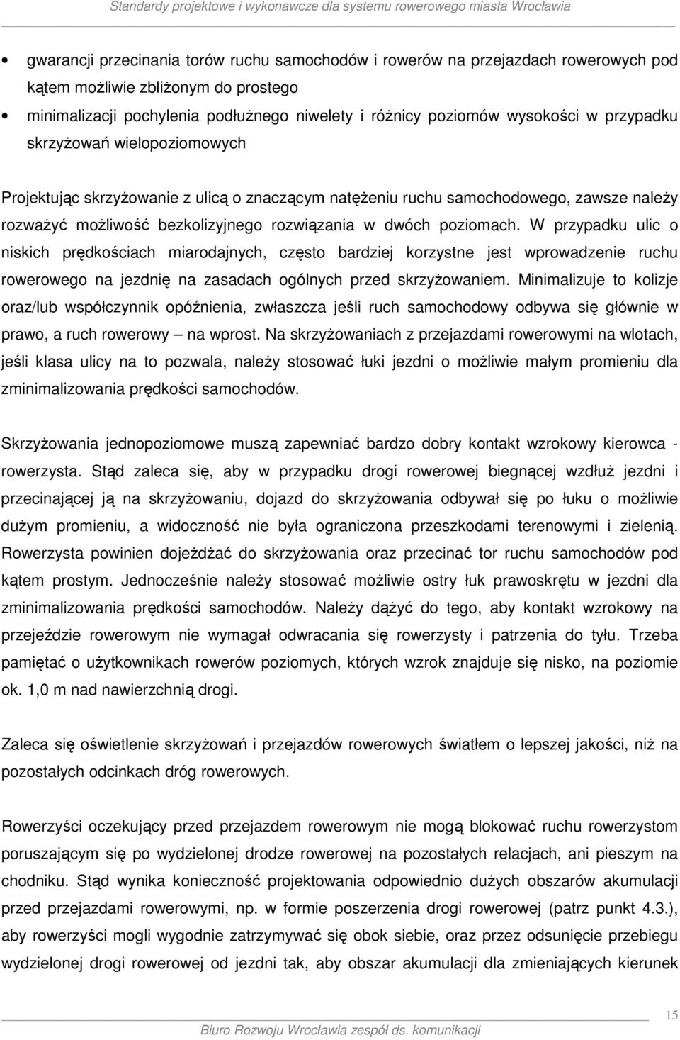 W przypadku ulic o niskich prędkościach miarodajnych, często bardziej korzystne jest wprowadzenie ruchu rowerowego na jezdnię na zasadach ogólnych przed skrzyżowaniem.