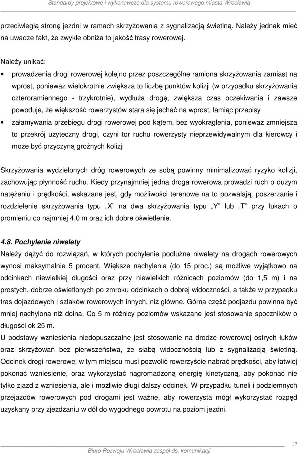 czteroramiennego - trzykrotnie), wydłuża drogę, zwiększa czas oczekiwania i zawsze powoduje, że większość rowerzystów stara się jechać na wprost, łamiąc przepisy załamywania przebiegu drogi rowerowej