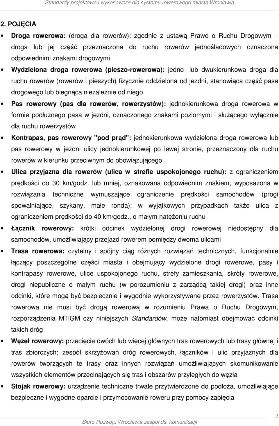 niezależnie od niego Pas rowerowy (pas dla rowerów, rowerzystów): jednokierunkowa droga rowerowa w formie podłużnego pasa w jezdni, oznaczonego znakami poziomymi i służącego wyłącznie dla ruchu