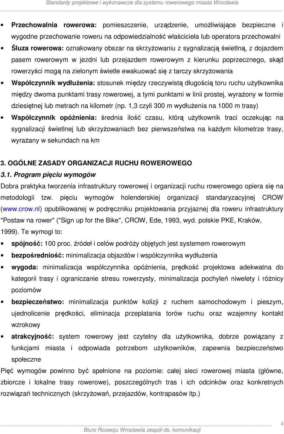 skrzyżowania Współczynnik wydłużenia: stosunek między rzeczywistą długością toru ruchu użytkownika między dwoma punktami trasy rowerowej, a tymi punktami w linii prostej, wyrażony w formie