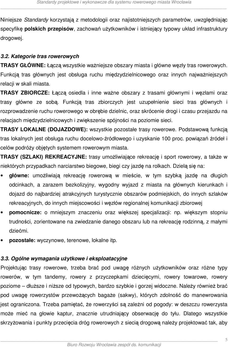Funkcją tras głównych jest obsługa ruchu międzydzielnicowego oraz innych najważniejszych relacji w skali miasta.
