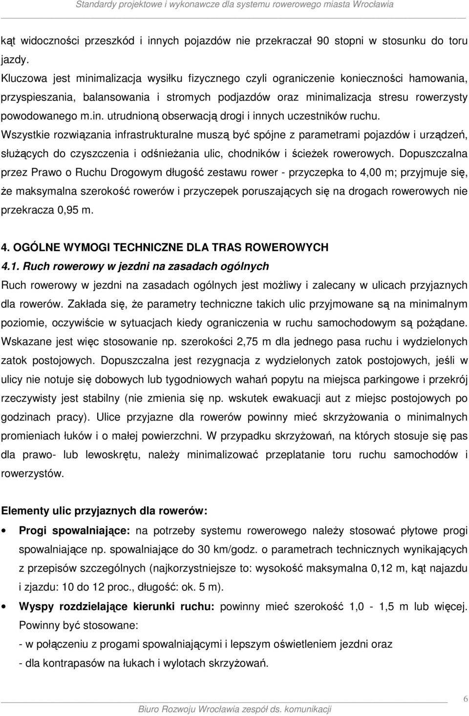 Wszystkie rozwiązania infrastrukturalne muszą być spójne z parametrami pojazdów i urządzeń, służących do czyszczenia i odśnieżania ulic, chodników i ścieżek rowerowych.