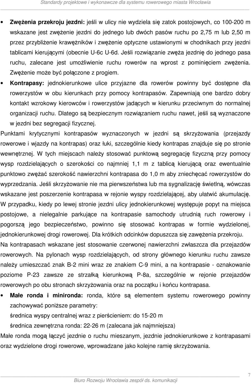 Jeśli rozwiązanie zwęża jezdnię do jednego pasa ruchu, zalecane jest umożliwienie ruchu rowerów na wprost z pominięciem zwężenia. Zwężenie może być połączone z progiem.