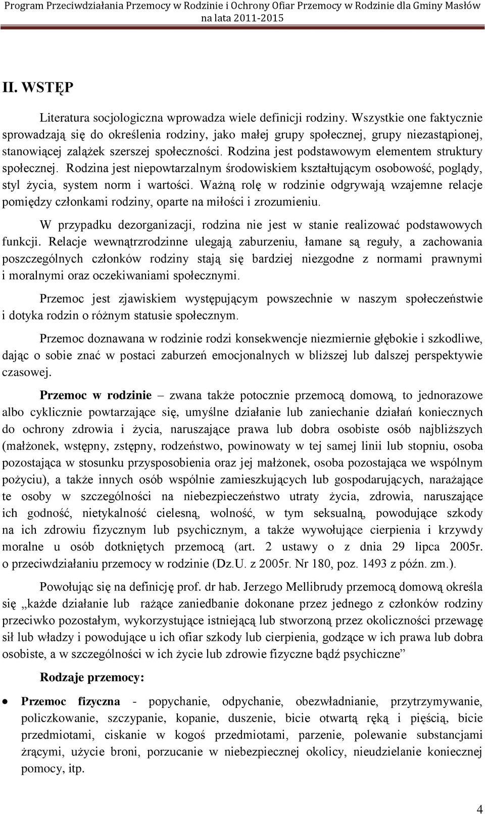 Rodzina jest podstawowym elementem struktury społecznej. Rodzina jest niepowtarzalnym środowiskiem kształtującym osobowość, poglądy, styl życia, system norm i wartości.