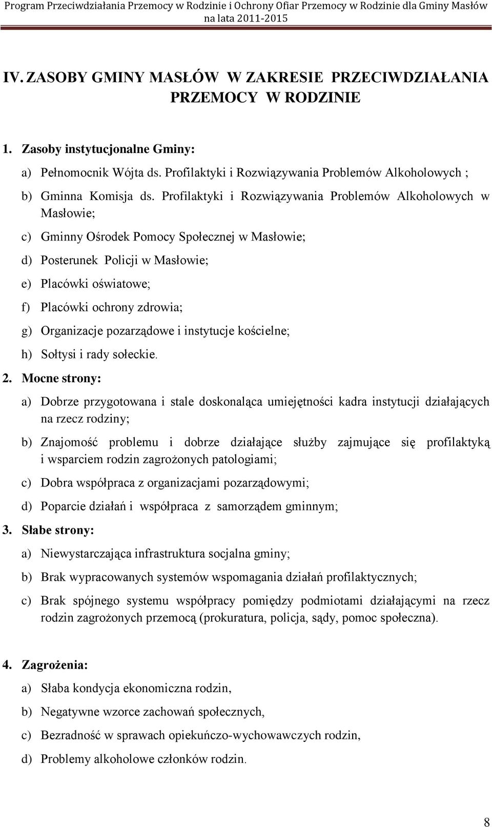 Profilaktyki i Rozwiązywania Problemów Alkoholowych w Masłowie; c) Gminny Ośrodek Pomocy Społecznej w Masłowie; d) Posterunek Policji w Masłowie; e) Placówki oświatowe; f) Placówki ochrony zdrowia;