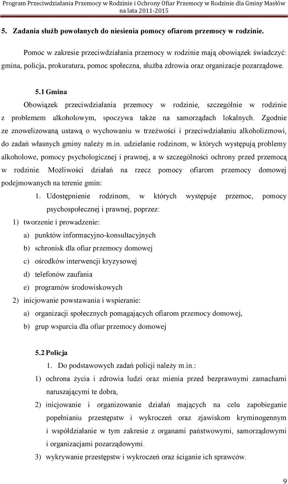 1 Gmina Obowiązek przeciwdziałania przemocy w rodzinie, szczególnie w rodzinie z problemem alkoholowym, spoczywa także na samorządach lokalnych.