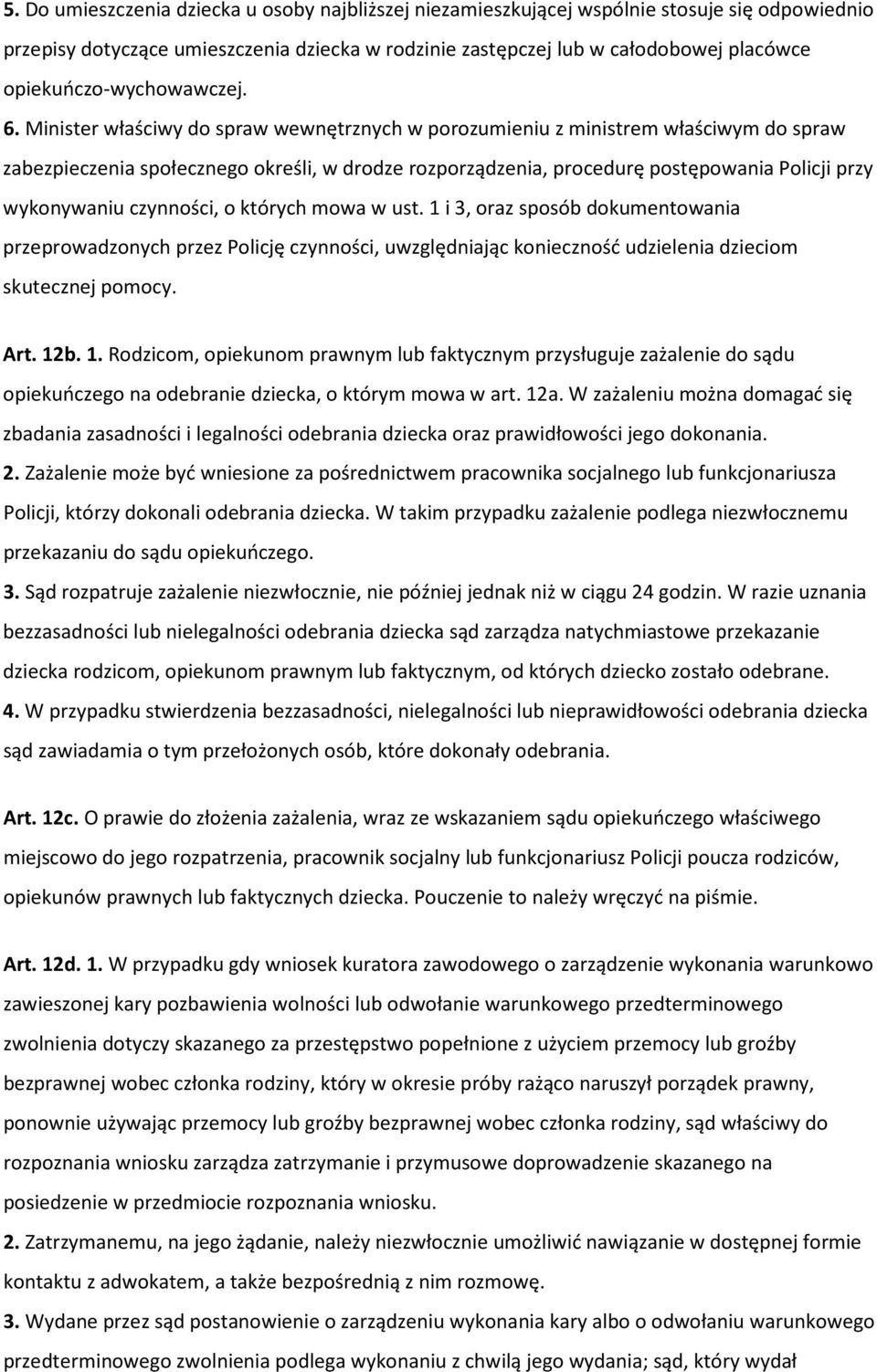 Minister właściwy do spraw wewnętrznych w porozumieniu z ministrem właściwym do spraw zabezpieczenia społecznego określi, w drodze rozporządzenia, procedurę postępowania Policji przy wykonywaniu