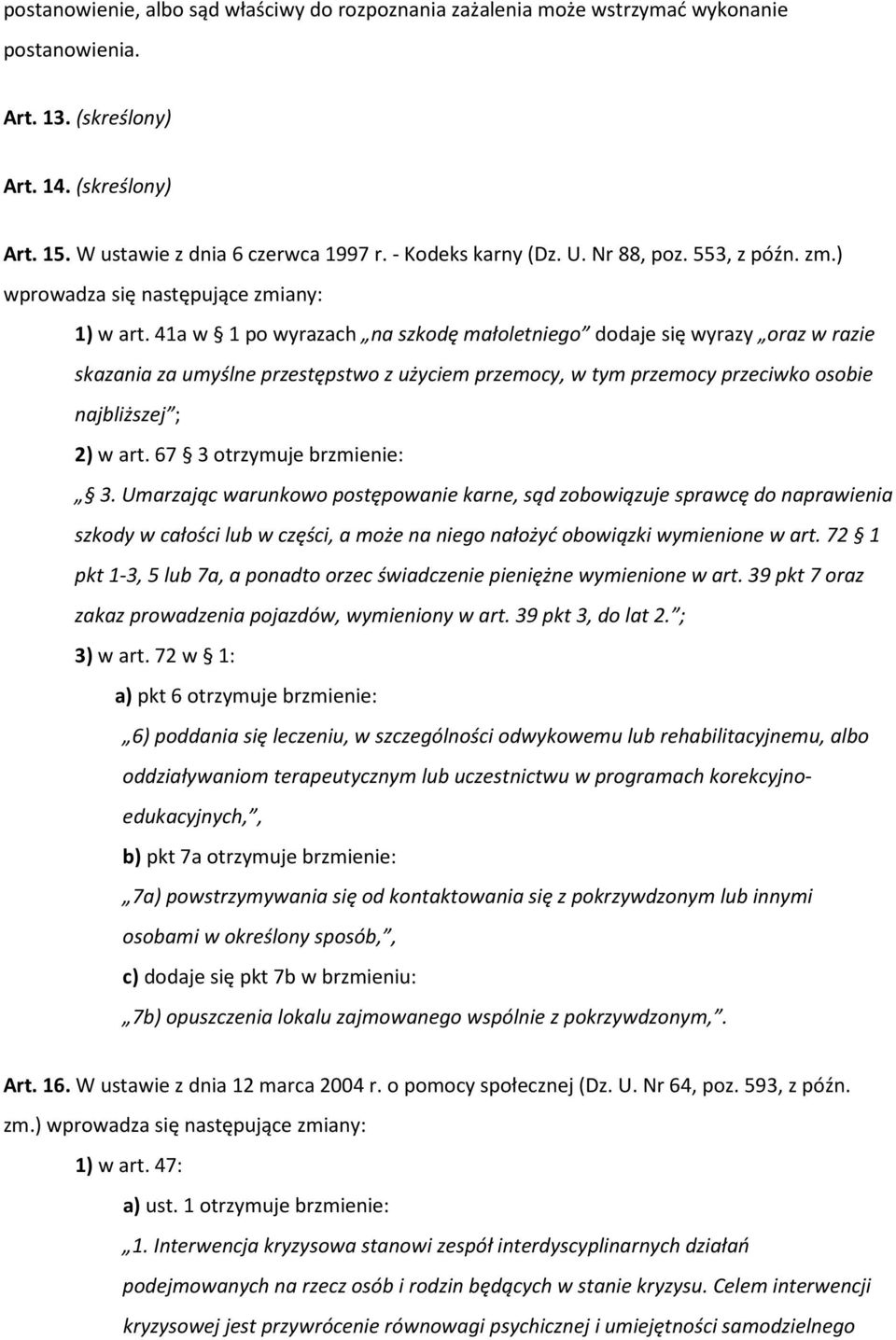 41a w 1 po wyrazach na szkodę małoletniego dodaje się wyrazy oraz w razie skazania za umyślne przestępstwo z użyciem przemocy, w tym przemocy przeciwko osobie najbliższej ; 2) w art.