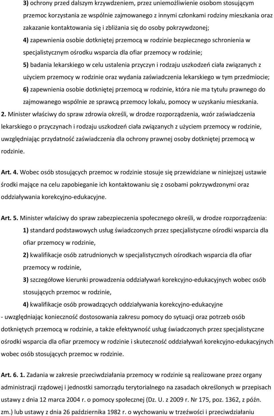 lekarskiego w celu ustalenia przyczyn i rodzaju uszkodzeń ciała związanych z użyciem przemocy w rodzinie oraz wydania zaświadczenia lekarskiego w tym przedmiocie; 6) zapewnienia osobie dotkniętej