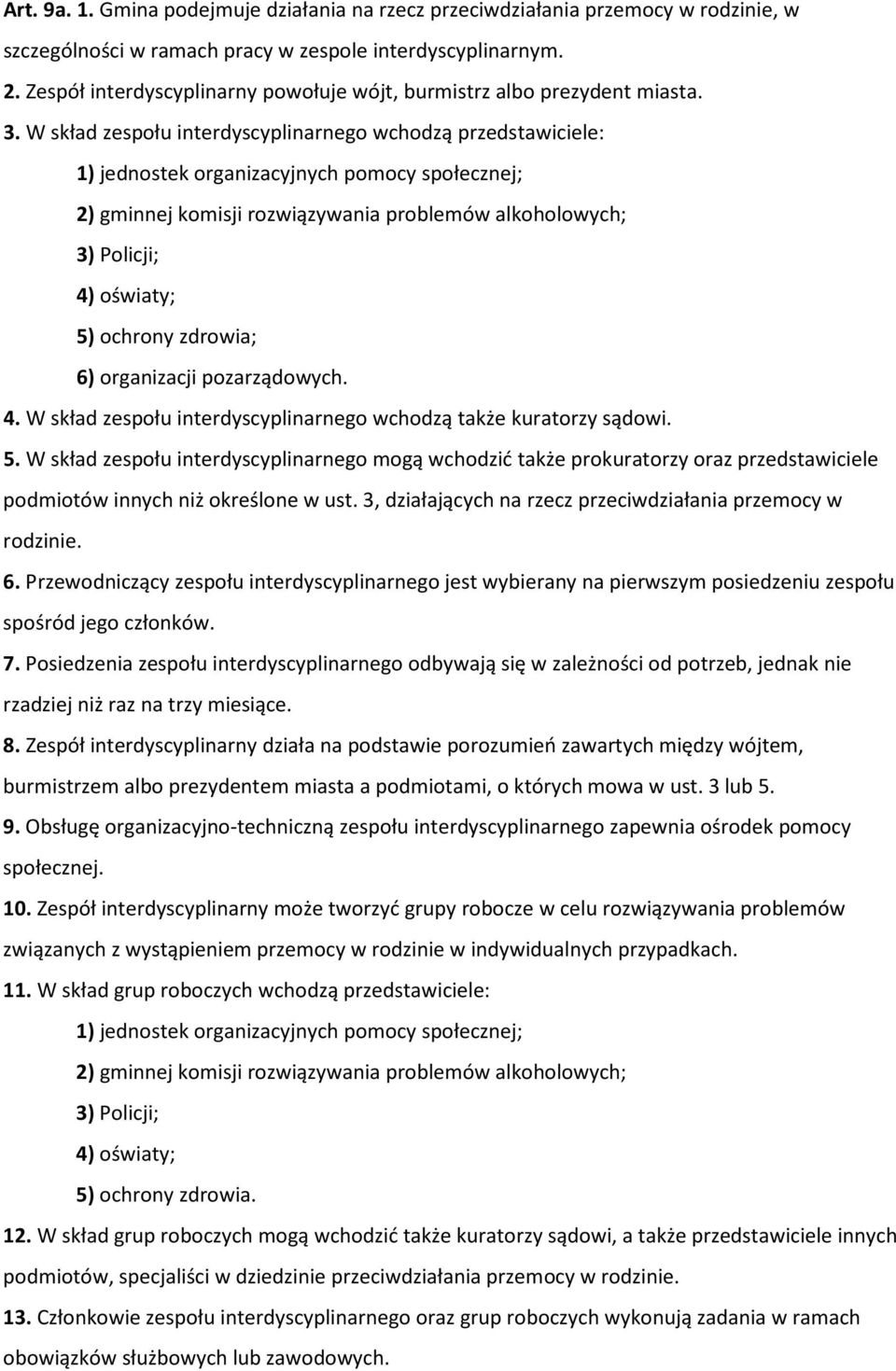 W skład zespołu interdyscyplinarnego wchodzą przedstawiciele: 1) jednostek organizacyjnych pomocy społecznej; 2) gminnej komisji rozwiązywania problemów alkoholowych; 3) Policji; 4) oświaty; 5)