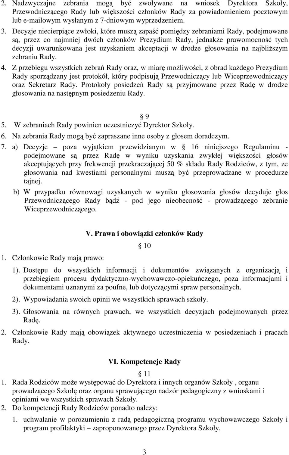 Decyzje niecierpiące zwłoki, które muszą zapaść pomiędzy zebraniami Rady, podejmowane są, przez co najmniej dwóch członków Prezydium Rady, jednakże prawomocność tych decyzji uwarunkowana jest