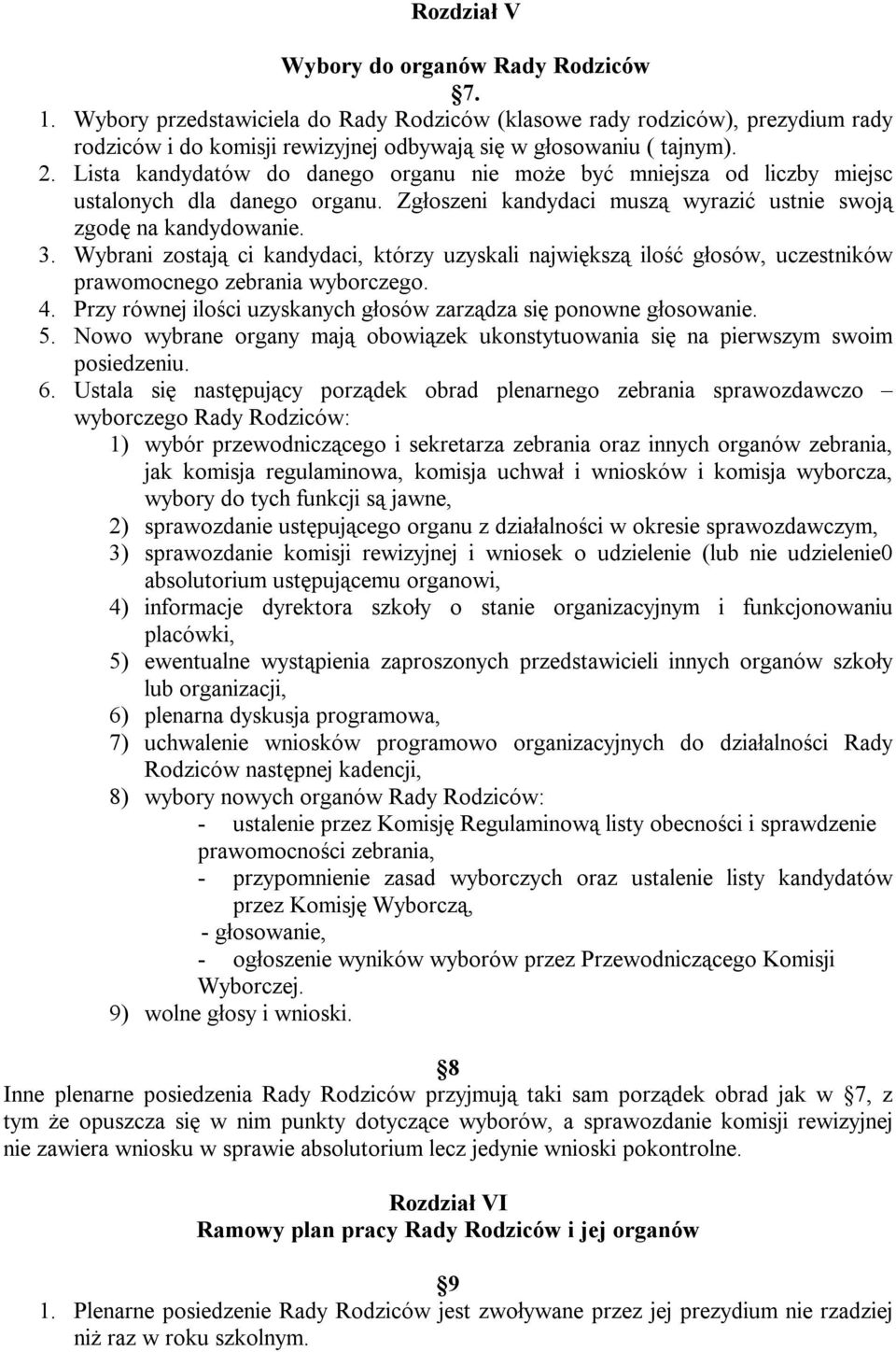 Wybrani zostają ci kandydaci, którzy uzyskali największą ilość głosów, uczestników prawomocnego zebrania wyborczego. 4. Przy równej ilości uzyskanych głosów zarządza się ponowne głosowanie. 5.