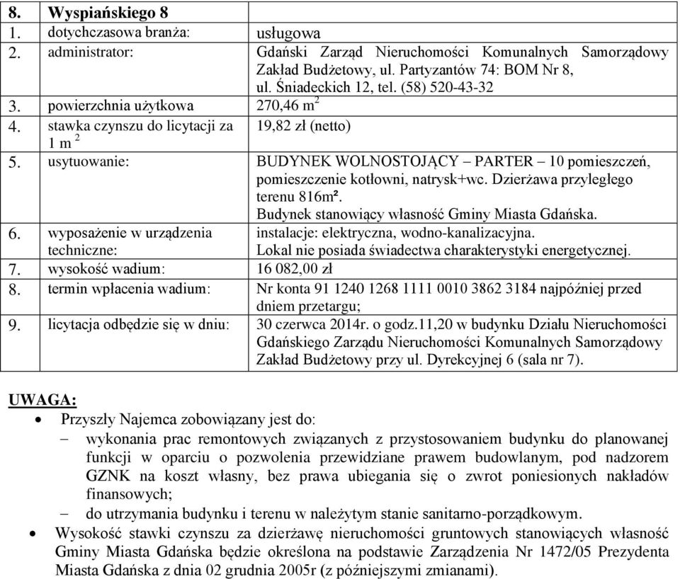 Dzierżawa przyległego terenu 816m². Budynek stanowiący własność Gminy Miasta Gdańska. 6. wyposażenie w urządzenia techniczne: instalacje: elektryczna, wodno-kanalizacyjna. 7.