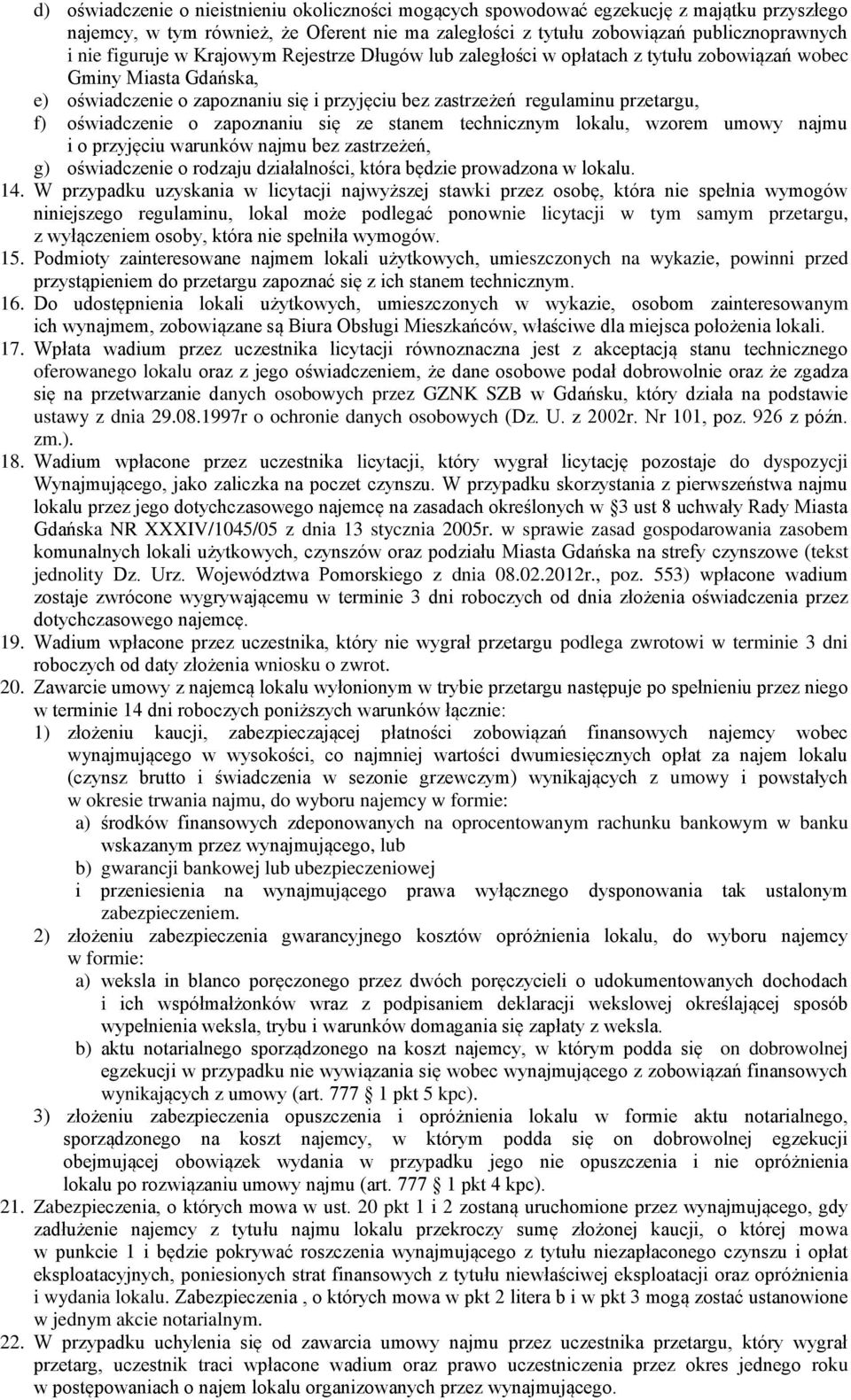 oświadczenie o zapoznaniu się ze stanem technicznym lokalu, wzorem umowy najmu i o przyjęciu warunków najmu bez zastrzeżeń, g) oświadczenie o rodzaju działalności, która będzie prowadzona w lokalu.