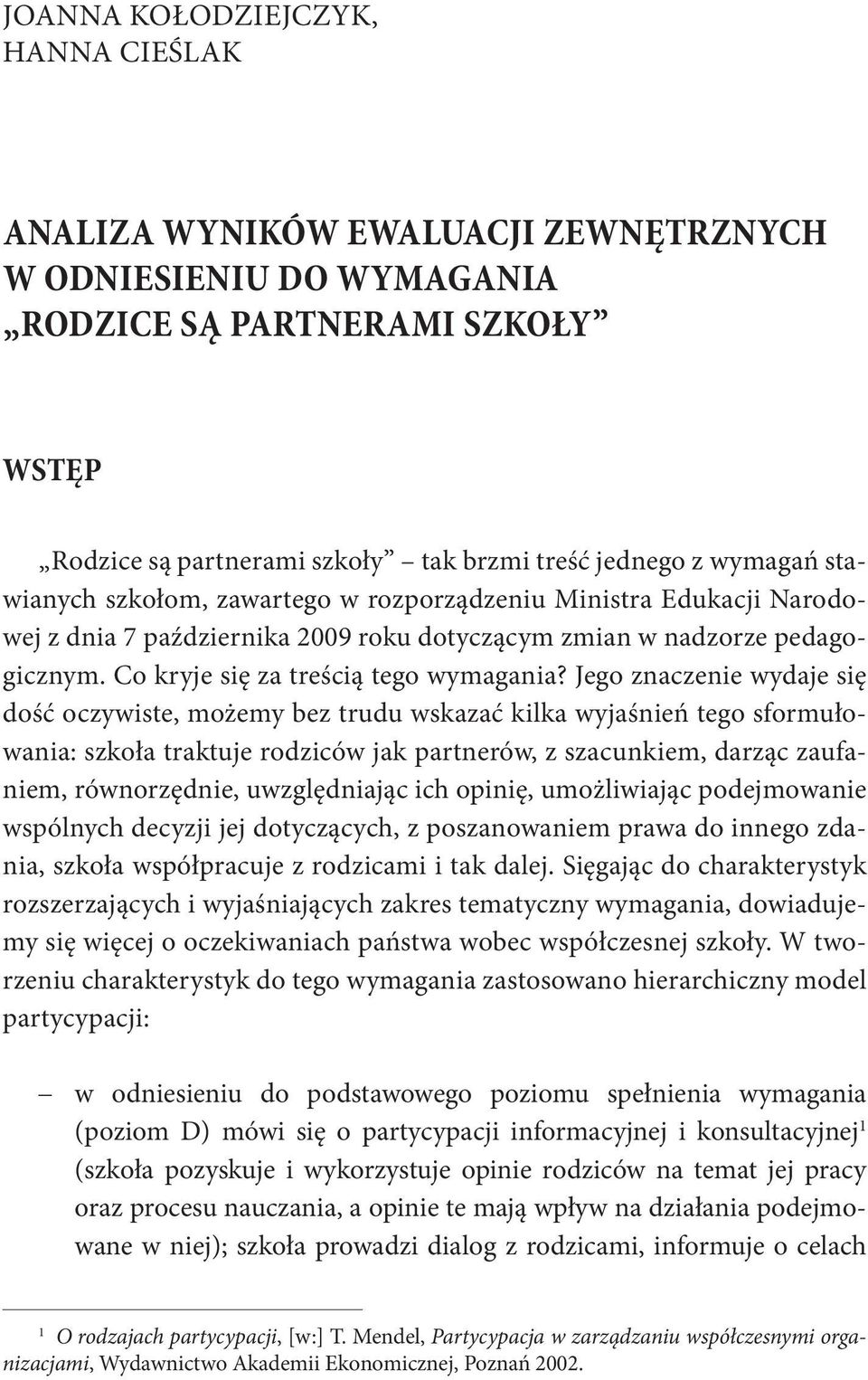 Jego znaczenie wydaje się dość oczywiste, możemy bez trudu wskazać kilka wyjaśnień tego sformułowania: szkoła traktuje rodziców jak partnerów, z szacunkiem, darząc zaufaniem, równorzędnie,