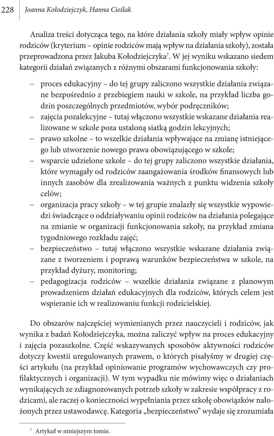 W jej wyniku wskazano siedem kategorii działań związanych z różnymi obszarami funkcjonowania szkoły: proces edukacyjny do tej grupy zaliczono wszystkie działania związane bezpośrednio z przebiegiem