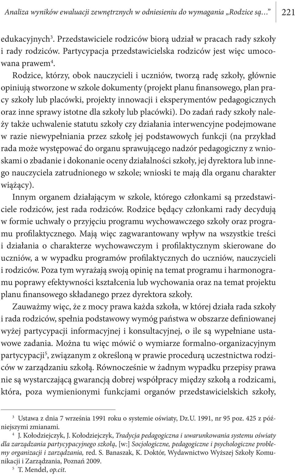 Rodzice, którzy, obok nauczycieli i uczniów, tworzą radę szkoły, głównie opiniują stworzone w szkole dokumenty (projekt planu finansowego, plan pracy szkoły lub placówki, projekty innowacji i