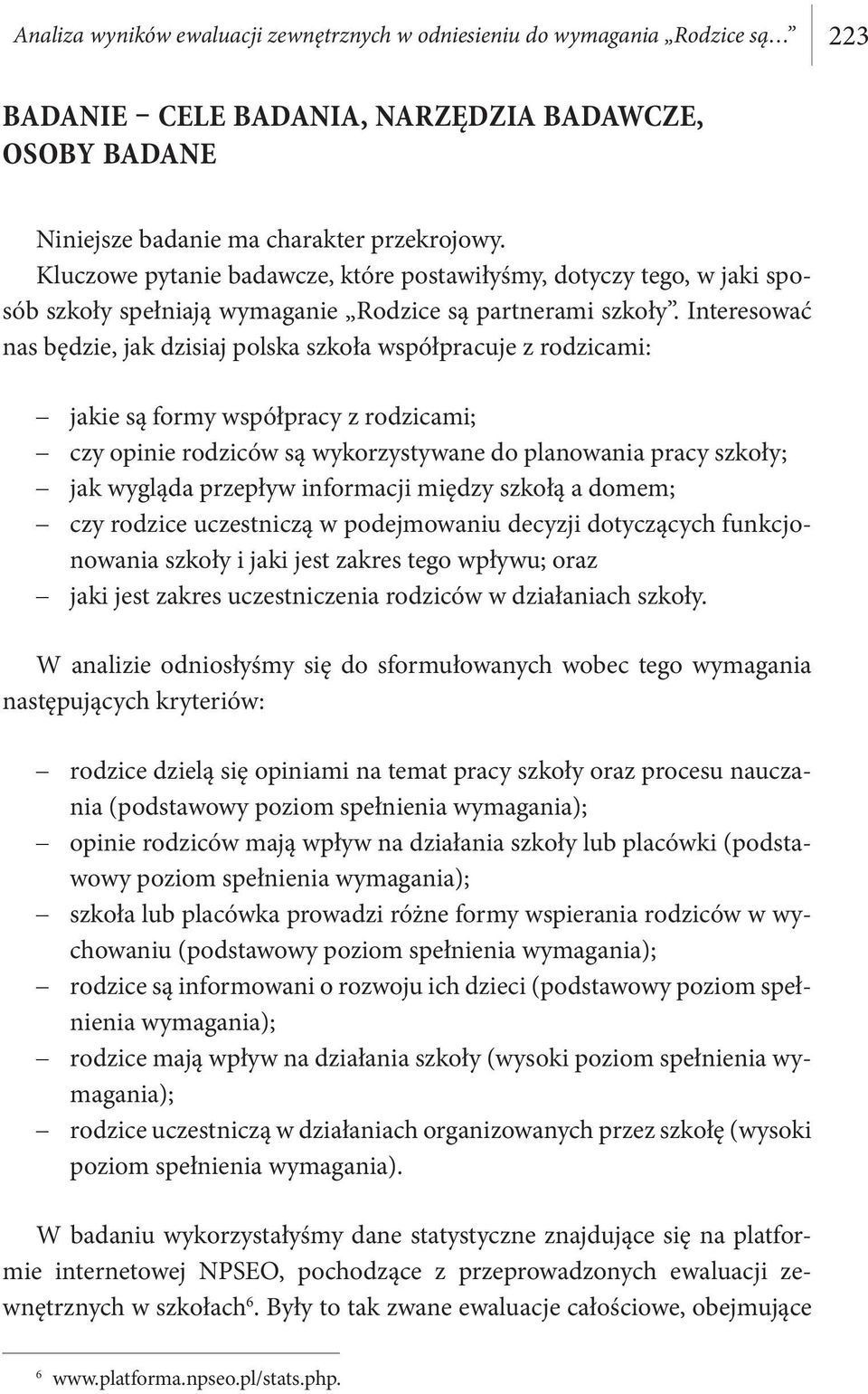Interesować nas będzie, jak dzisiaj polska szkoła współpracuje z rodzicami: jakie są formy współpracy z rodzicami; czy opinie rodziców są wykorzystywane do planowania pracy szkoły; jak wygląda
