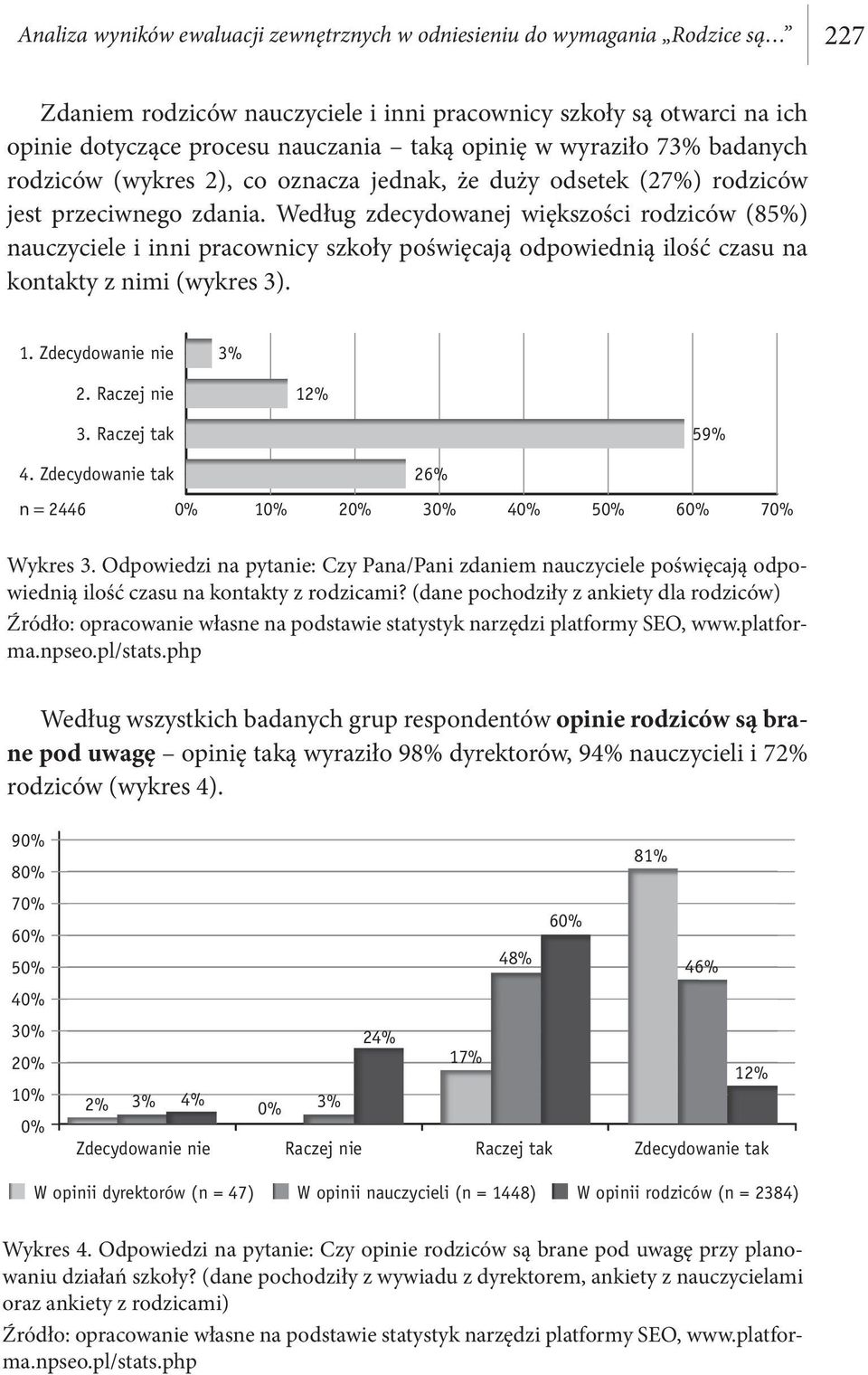 Według zdecydowanej większości rodziców (85%) nauczyciele i inni pracownicy szkoły poświęcają odpowiednią ilość czasu na kontakty z nimi (wykres 3). 1. Zdecydowanie nie 3% 2. Raczej nie 12% 3.