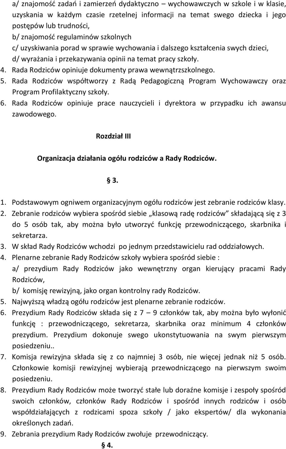 Rada Rodziców opiniuje dokumenty prawa wewnątrzszkolnego. 5. Rada Rodziców współtworzy z Radą Pedagogiczną Program Wychowawczy oraz Program Profilaktyczny szkoły. 6.