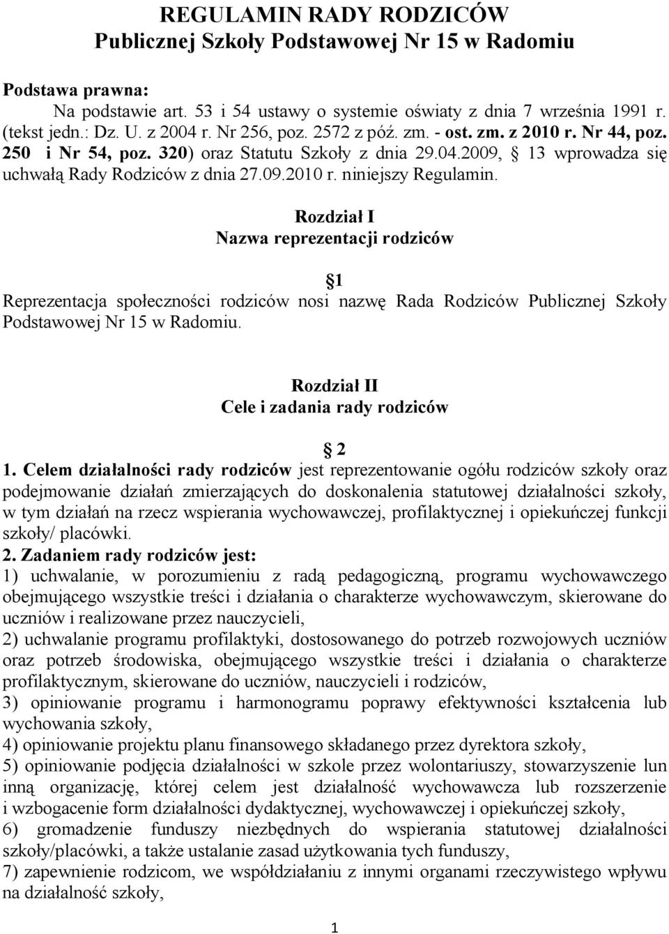 Rozdział I Nazwa reprezentacji rodziców 1 Reprezentacja społeczności rodziców nosi nazwę Rada Rodziców Publicznej Szkoły Podstawowej Nr 15 w Radomiu. Rozdział II Cele i zadania rady rodziców 2 1.